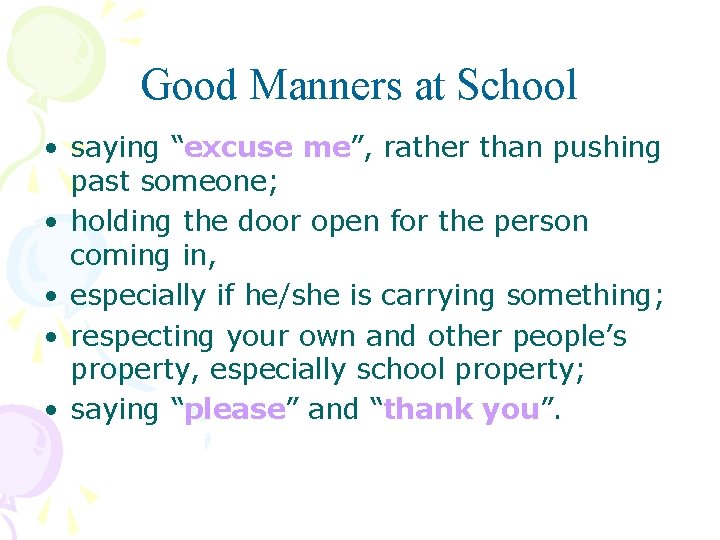 Good Manners at School • saying “excuse me”, rather than pushing past someone; •