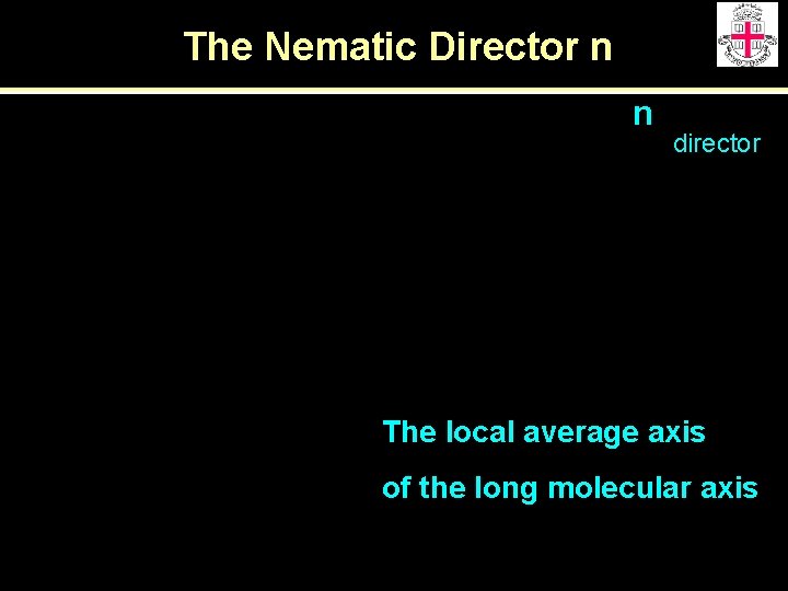 The Nematic Director n n director The local average axis of the long molecular