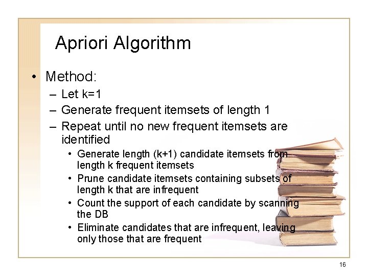 Apriori Algorithm • Method: – Let k=1 – Generate frequent itemsets of length 1 Apriori Algorithm • Method: – Let k=1 – Generate frequent itemsets of length 1