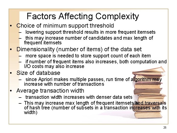 Factors Affecting Complexity • Choice of minimum support threshold – lowering support threshold results Factors Affecting Complexity • Choice of minimum support threshold – lowering support threshold results