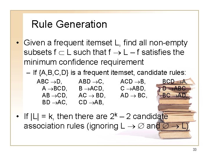 Rule Generation • Given a frequent itemset L, find all non-empty subsets f L Rule Generation • Given a frequent itemset L, find all non-empty subsets f L