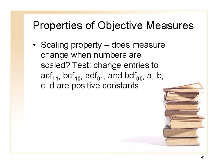 Properties of Objective Measures • Scaling property – does measure change when numbers are Properties of Objective Measures • Scaling property – does measure change when numbers are