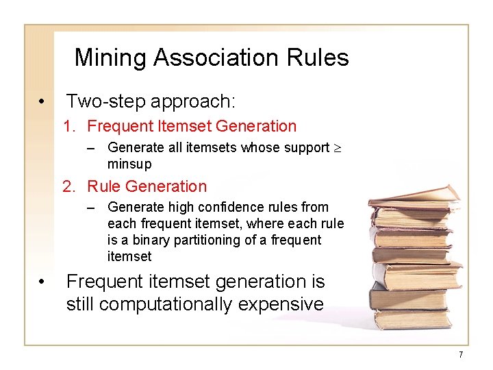 Mining Association Rules • Two-step approach: 1. Frequent Itemset Generation – Generate all itemsets Mining Association Rules • Two-step approach: 1. Frequent Itemset Generation – Generate all itemsets