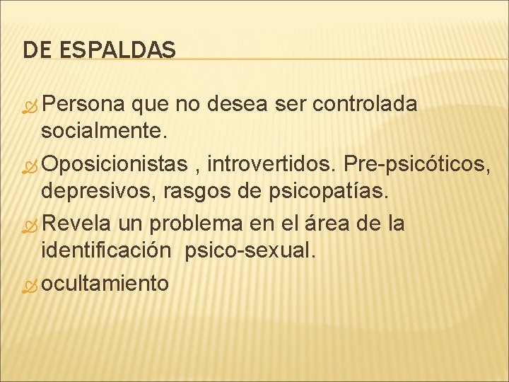 DE ESPALDAS Persona que no desea ser controlada socialmente. Oposicionistas , introvertidos. Pre-psicóticos, depresivos,