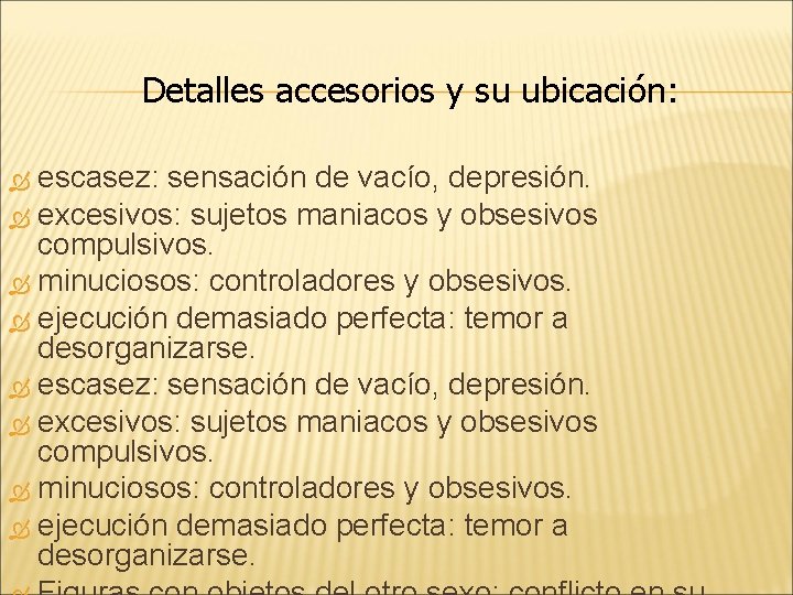 Detalles accesorios y su ubicación: escasez: sensación de vacío, depresión. excesivos: sujetos maniacos y