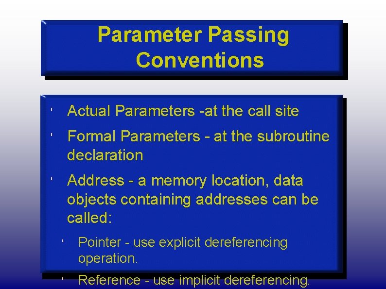 Parameter Passing Conventions ' Actual Parameters -at the call site ' Formal Parameters -