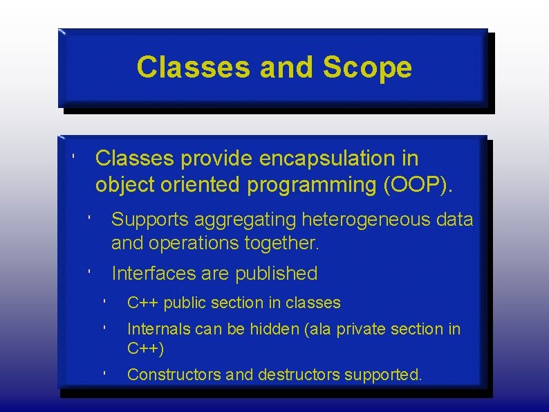 Classes and Scope Classes provide encapsulation in object oriented programming (OOP). ' ' Supports