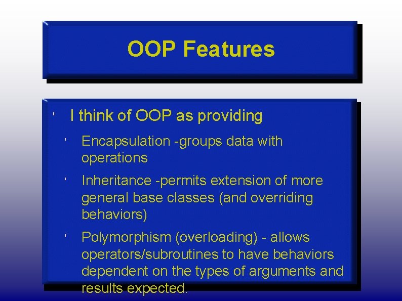 OOP Features I think of OOP as providing ' ' Encapsulation -groups data with