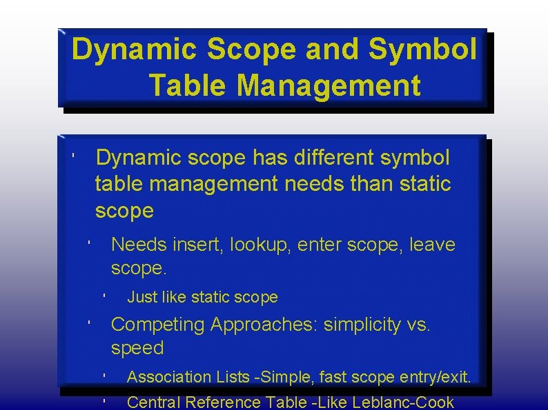 Dynamic Scope and Symbol Table Management Dynamic scope has different symbol table management needs