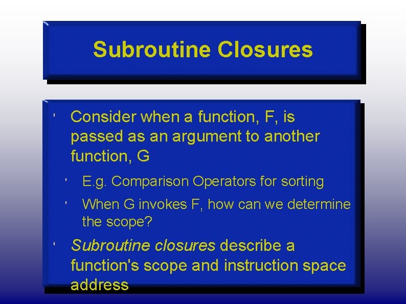 Subroutine Closures Consider when a function, F, is passed as an argument to another