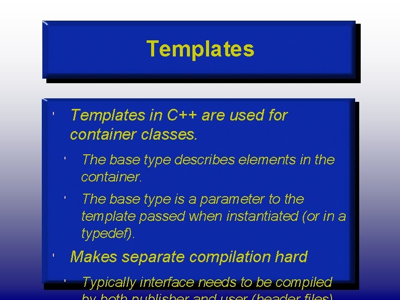 Templates in C++ are used for container classes. ' ' The base type describes