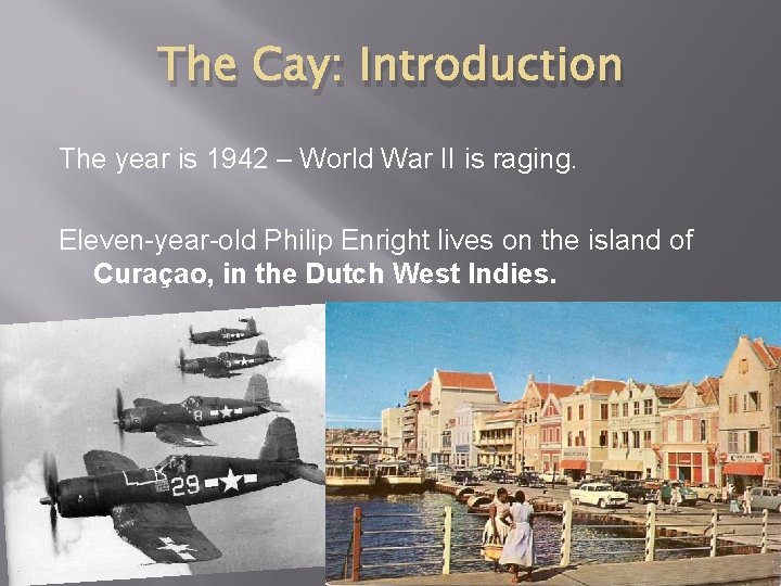 The Cay: Introduction The year is 1942 – World War II is raging. Eleven-year-old