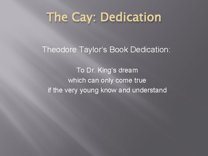 The Cay: Dedication Theodore Taylor’s Book Dedication: To Dr. King’s dream which can only