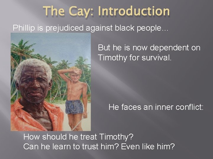 The Cay: Introduction Phillip is prejudiced against black people… But he is now dependent