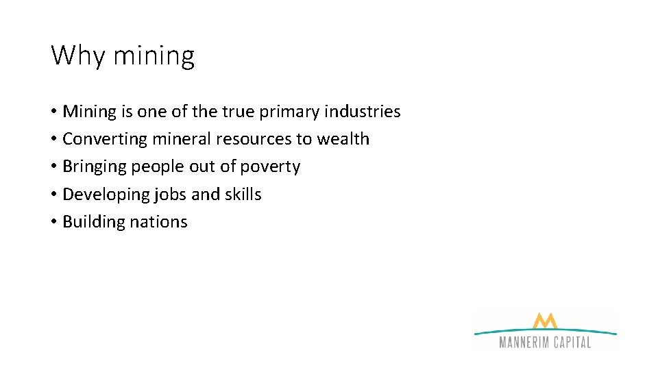 Why mining • Mining is one of the true primary industries • Converting mineral