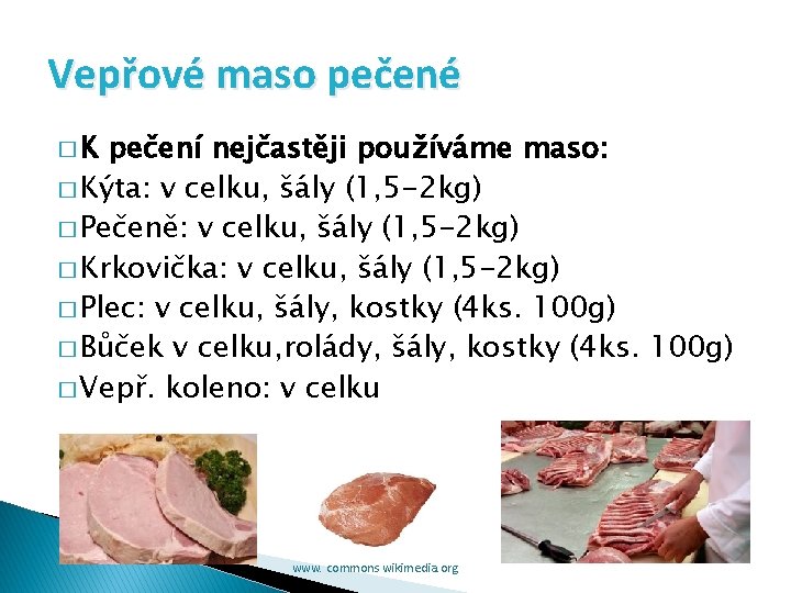 Vepřové maso pečené � K pečení nejčastěji používáme maso: � Kýta: v celku, šály