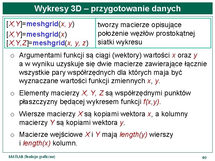 Wykresy 3 D – przygotowanie danych [X, Y]=meshgrid(x, y) [X, Y]=meshgrid(x) [X, Y, Z]=meshgrid(x,