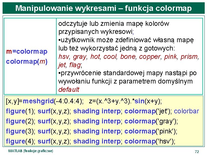 Manipulowanie wykresami – funkcja colormap m=colormap(m) odczytuje lub zmienia mapę kolorów przypisanych wykresowi; •