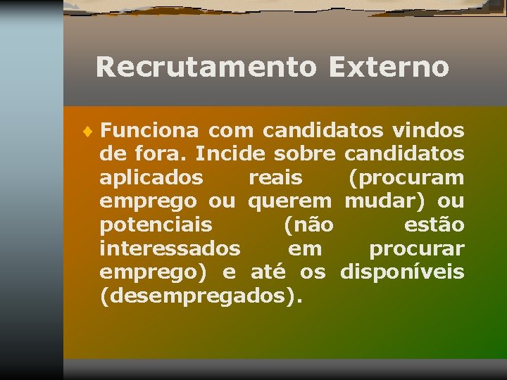 Recrutamento Externo ¨ Funciona com candidatos vindos de fora. Incide sobre candidatos aplicados reais