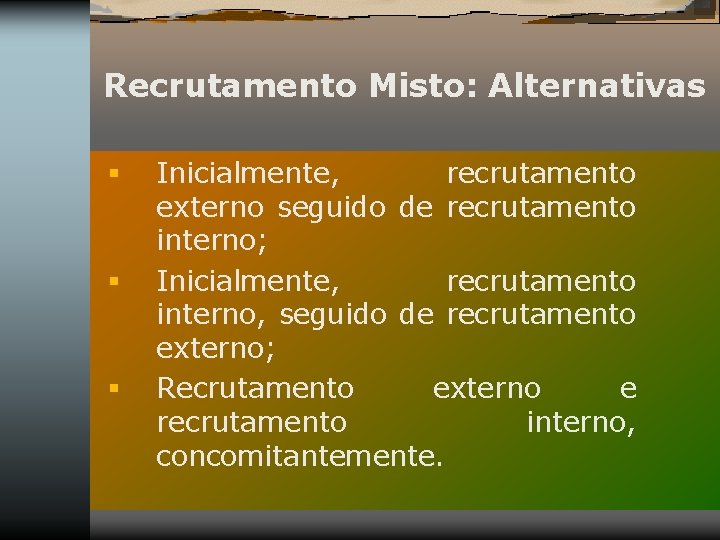 Recrutamento Misto: Alternativas § § § Inicialmente, recrutamento externo seguido de recrutamento interno; Inicialmente,