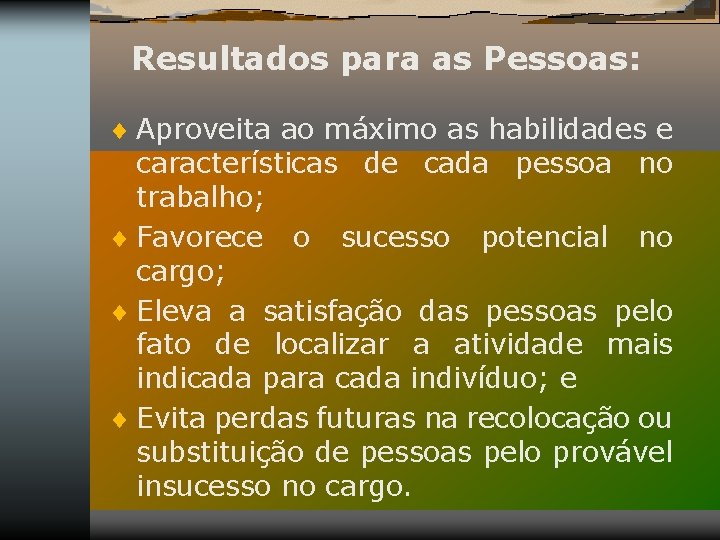 Resultados para as Pessoas: ¨ Aproveita ao máximo as habilidades e características de cada