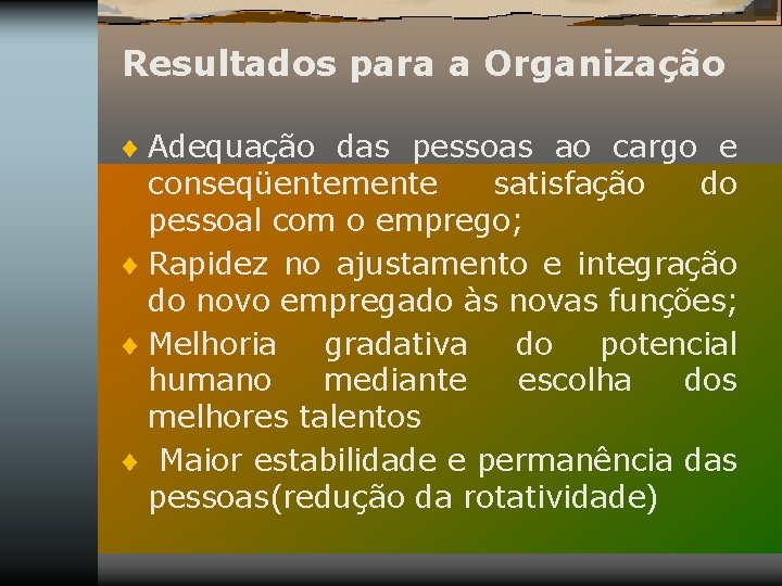 Resultados para a Organização ¨ Adequação das pessoas ao cargo e conseqüentemente satisfação do