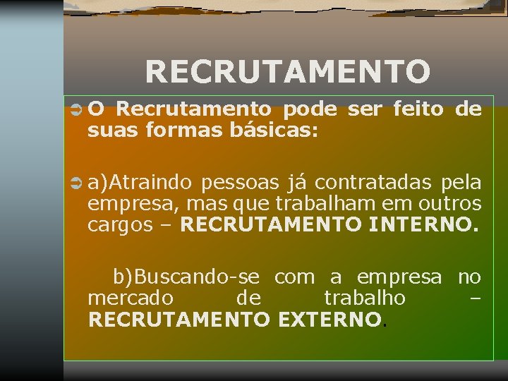 RECRUTAMENTO Ü O Recrutamento pode ser feito de suas formas básicas: Ü a)Atraindo pessoas