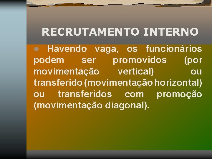 RECRUTAMENTO INTERNO l Havendo vaga, os funcionários podem ser promovidos (por movimentação vertical) ou