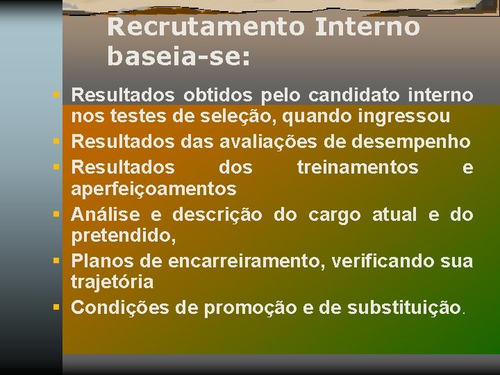 Recrutamento Interno baseia-se: § Resultados obtidos pelo candidato interno § § § nos testes