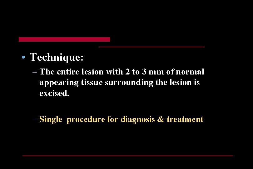  • Technique: – The entire lesion with 2 to 3 mm of normal