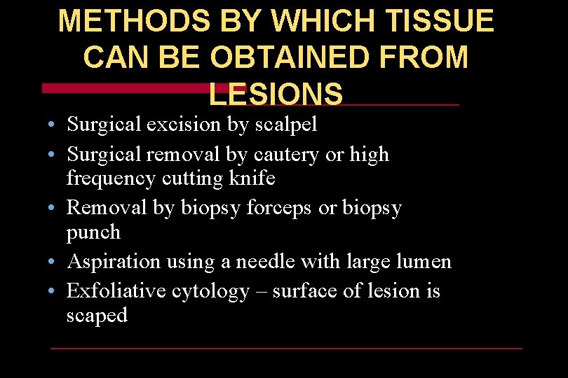 METHODS BY WHICH TISSUE CAN BE OBTAINED FROM LESIONS • Surgical excision by scalpel
