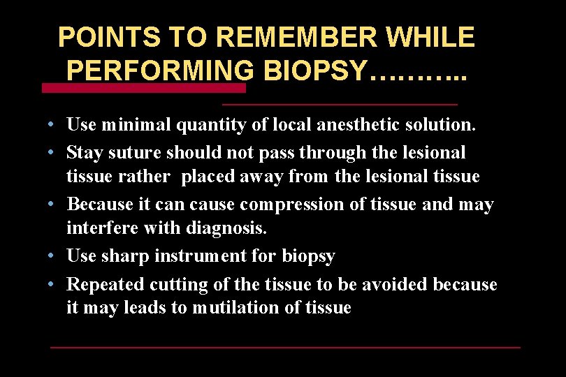 POINTS TO REMEMBER WHILE PERFORMING BIOPSY………. . • Use minimal quantity of local anesthetic