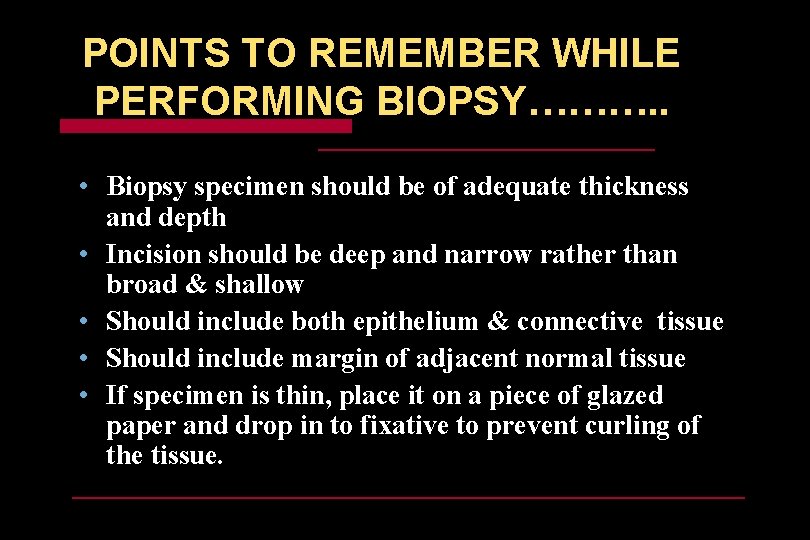 POINTS TO REMEMBER WHILE PERFORMING BIOPSY………. . • Biopsy specimen should be of adequate