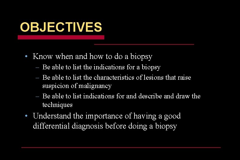 OBJECTIVES • Know when and how to do a biopsy – Be able to