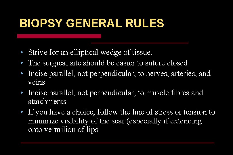 BIOPSY GENERAL RULES • Strive for an elliptical wedge of tissue. • The surgical