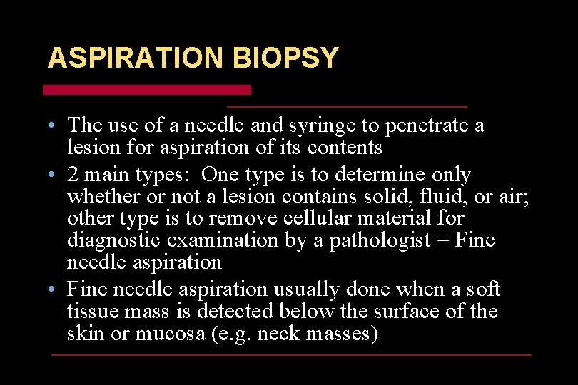 ASPIRATION BIOPSY • The use of a needle and syringe to penetrate a lesion