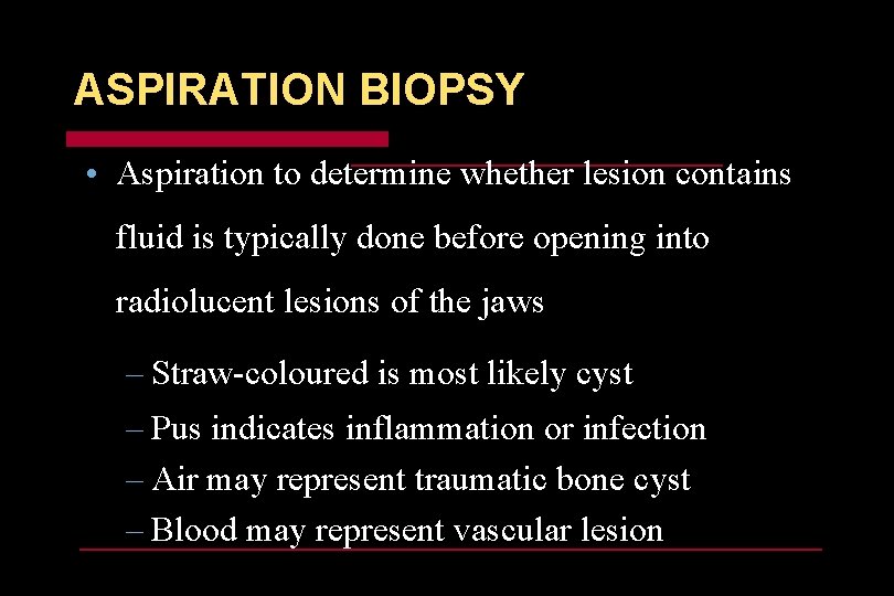 ASPIRATION BIOPSY • Aspiration to determine whether lesion contains fluid is typically done before