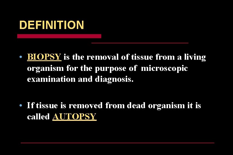 DEFINITION • BIOPSY is the removal of tissue from a living organism for the