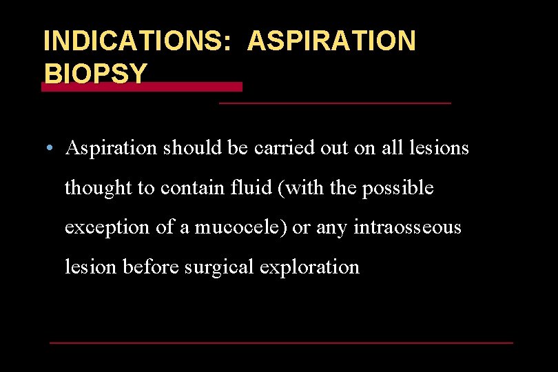 INDICATIONS: ASPIRATION BIOPSY • Aspiration should be carried out on all lesions thought to