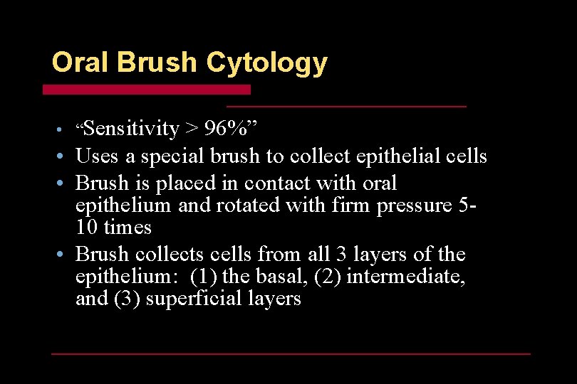 Oral Brush Cytology • “Sensitivity > 96%” • Uses a special brush to collect