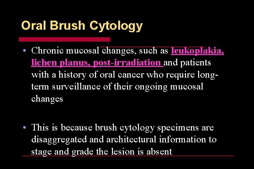Oral Brush Cytology • Chronic mucosal changes, such as leukoplakia, lichen planus, post-irradiation and