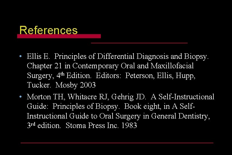 References • Ellis E. Principles of Differential Diagnosis and Biopsy. Chapter 21 in Contemporary