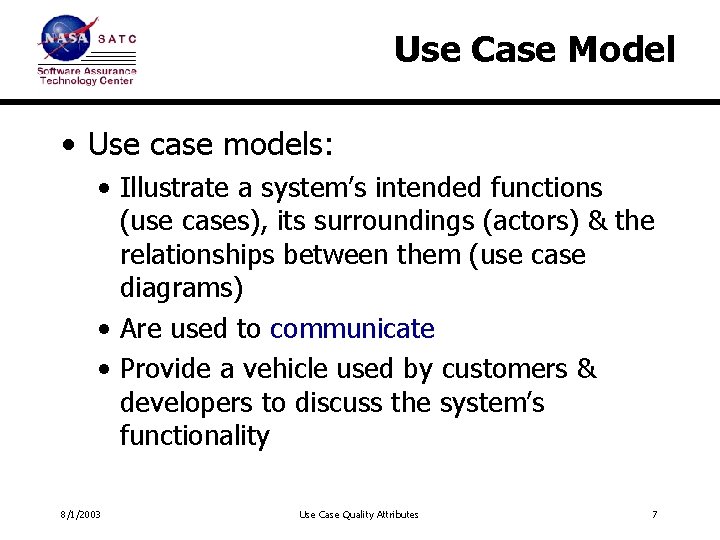 Use Case Model • Use case models: • Illustrate a system’s intended functions (use