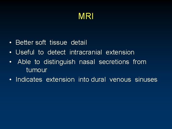 MRI • Better soft tissue detail • Useful to detect intracranial extension • Able