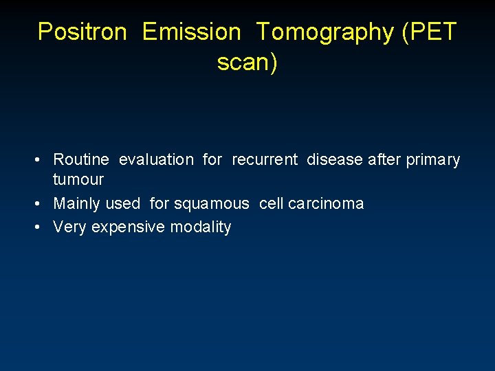 Positron Emission Tomography (PET scan) • Routine evaluation for recurrent disease after primary tumour