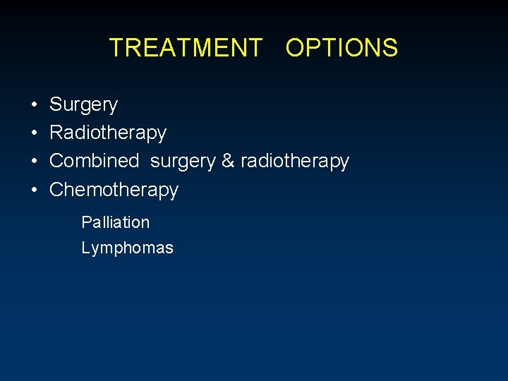 TREATMENT OPTIONS • • Surgery Radiotherapy Combined surgery & radiotherapy Chemotherapy Palliation Lymphomas 
