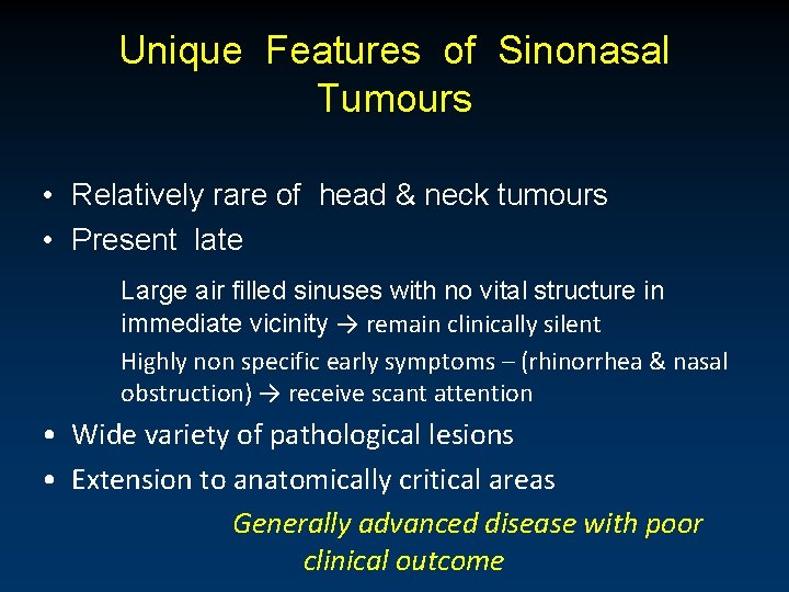Unique Features of Sinonasal Tumours • Relatively rare of head & neck tumours •