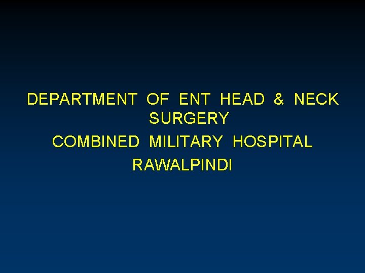 DEPARTMENT OF ENT HEAD & NECK SURGERY COMBINED MILITARY HOSPITAL RAWALPINDI 