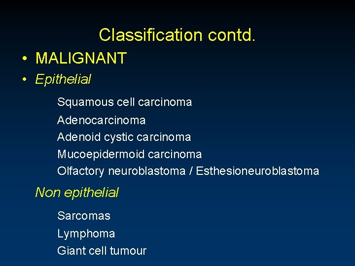 Classification contd. • MALIGNANT • Epithelial Squamous cell carcinoma Adenoid cystic carcinoma Mucoepidermoid carcinoma
