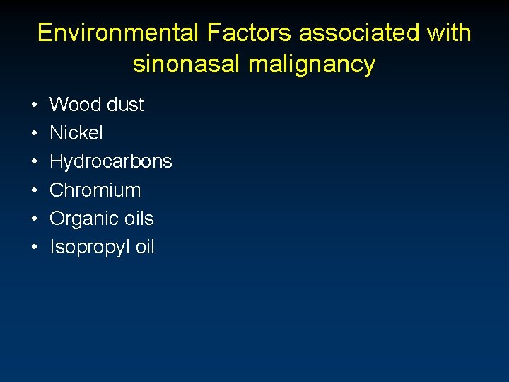 Environmental Factors associated with sinonasal malignancy • • • Wood dust Nickel Hydrocarbons Chromium